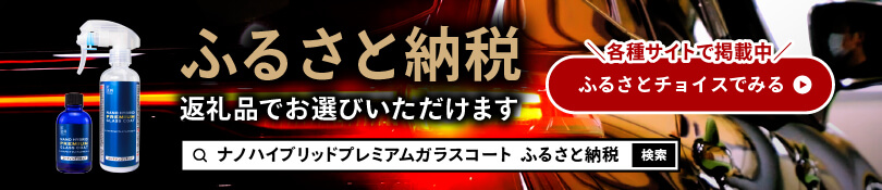 ふるさと納税 返礼品でお選びいただけます 各種サイトで掲載中「ナノハイブリッドプレミアムガラスコート ふるさと納税」で検索 ふるさと納税 返礼品でお選びいただけます 各種サイトで掲載中「ナノハイブリッドプレミアムガラスコート ふるさと納税」で検索